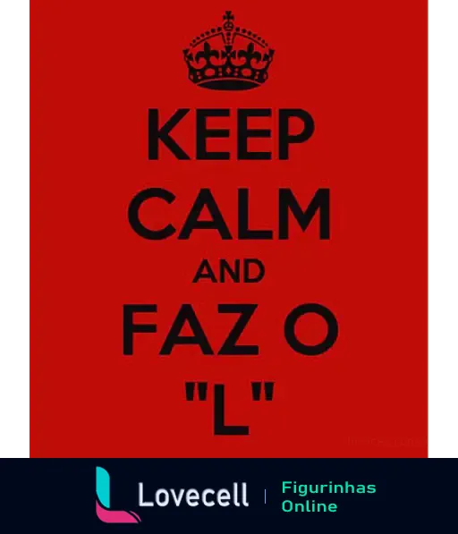 Imagem de fundo vermelho com a coroa acima. Texto central diz 'KEEP CALM AND FAZ O "L"' em letras pretas, representando uma mensagem humorística.