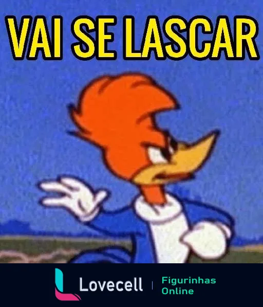 Figurinha do Pica-Pau fazendo gesto despreocupado com as mãos e dizendo 'Vai se Lascar', expressando desdém ou irritação