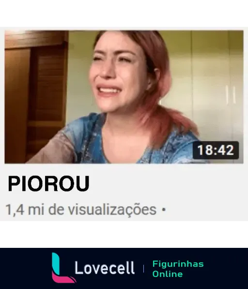 Figurinha de deboche com uma mulher de cabelos rosa chorando com expressão triste e palavra 'PIOROU' destacada, com 1,4 mi de visualizações, e duração de 18:42