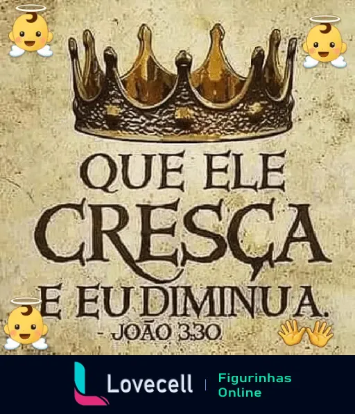 Figurinha com a mensagem evangélica 'Que Ele cresça e eu diminua' do versículo João 3:30, decorada com coroas douradas.