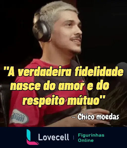 Frase inspiradora de Chico moedas sobre fidelidade e respeito