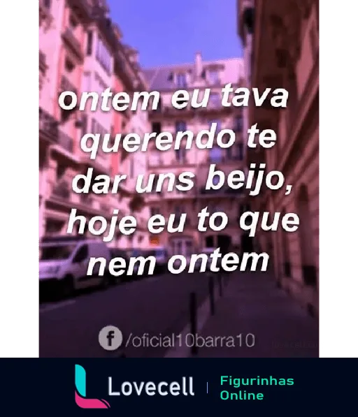 Figurinha com texto roxo 'ontem eu tava querendo te dar uns beijo, hoje eu to que nem ontem' sobre fundo desfocado de rua, com referência à página do Facebook /oficial1obarra10