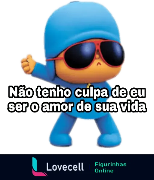 Figurinha de um personagem animado usando óculos escuros e roupa azul, com a frase 'Não tenho culpa de eu ser o amor de sua vida'. Perfeita para cantadas ao(a) crush.