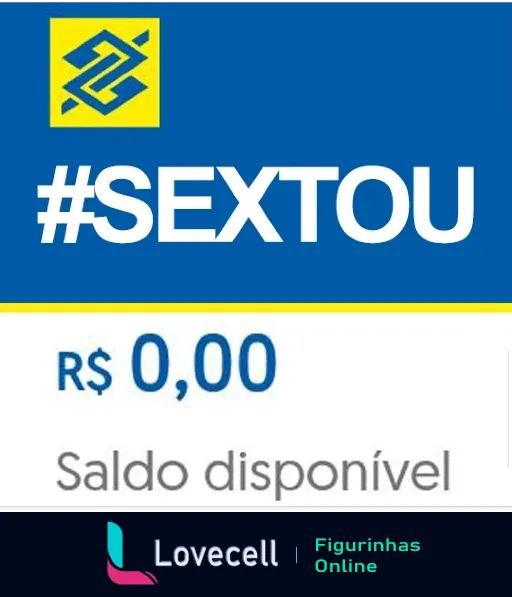 Figurinha com fundo amarelo e logotipo do Banco do Brasil no canto superior esquerdo, hashtag #SEXTAOU e saldo bancário de R$ 0,00