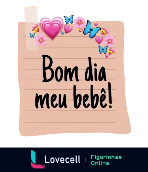 Figurinha 'Bom dia meu bebê' com fundo que imita papel de nota, coração rosa, flores e borboletas coloridas, com texto em letras cursivas