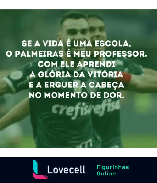 Imagem de jogadores do Palmeiras com a frase 'Se a vida é uma escola, o Palmeiras é meu professor...'. Perfeito para fãs do clube.