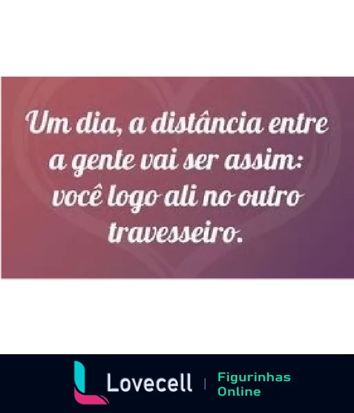 Figurinha romântica com fundo degradê roxo e rosa e texto sobre desejo de proximidade e dormir juntos, intitulada 'Um dia, a distância...'