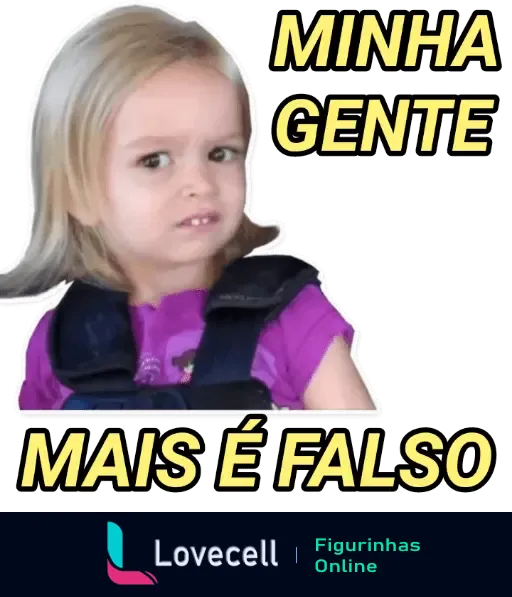 Figurinha de reação com menina loira de expressão confusa e texto escrito 'MINHA GENTE MAIS É FALSO'. Ideal para memes de indiretas e reações.