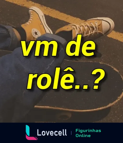 Figurinha FRASES & INDIRETAS com os dizeres 'vm de rolê..?' em amarelo sobre uma imagem de uma pessoa com tênis e um skate.