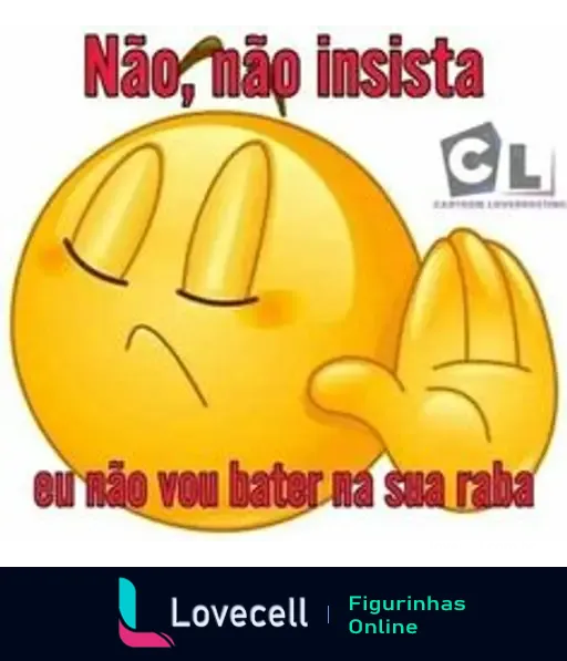 Emoji de um rosto amarelo com expressão de desdém, acompanhado do texto: 'Não, não insista eu não vou bater na sua raba'.