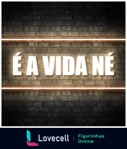 Figurinha com a frase 'É A VIDA NÉ' em letras brancas de neon sobre um fundo de tijolos escuros