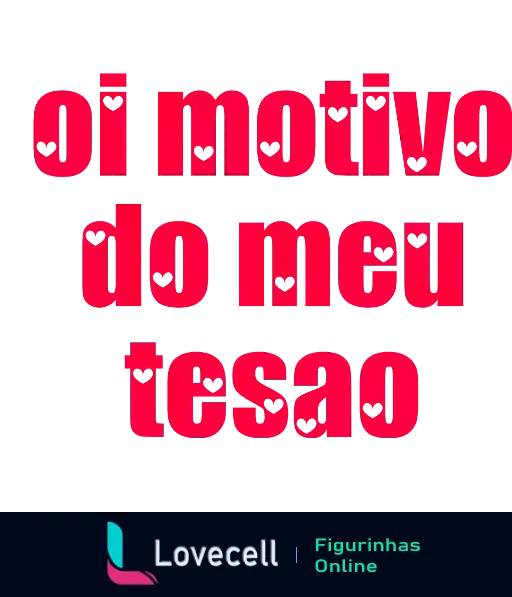 Figurinha com frase 'Oi motivo do meu tesão' em letras rosa sobre fundo vermelho com corações, estilo audacioso e informal