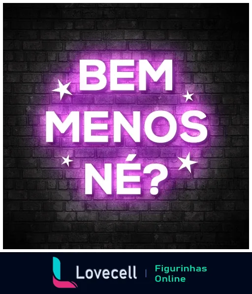 Figurinha com a frase 'Bem menos né?' em neon roxo sobre fundo de tijolos escuros, estilo debochado para comentários exagerados