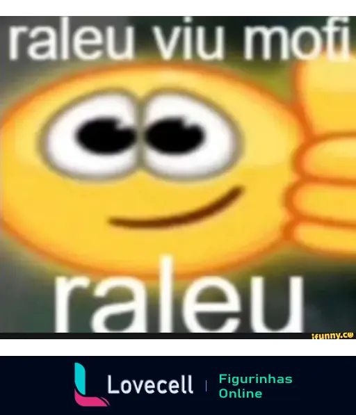 Meme com um rosto sorridente e olhos grandes, dando um joinha. Contém as frases 'raleu viu moti' e 'raleu'.