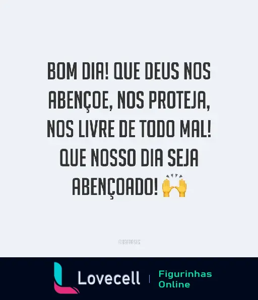 Figurinha de bom dia com Deus, com mensagem de benção, proteção e livramento de todo mal. Ideal para compartilhar boas energias.