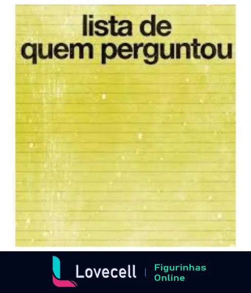 Figurinha com fundo verde texturizado e texto 'lista de quem perguntou' indicando desinteresse humorístico