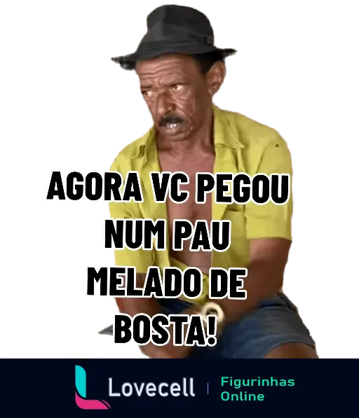 Figurinha do Tiringa com o texto 'Agora vc pegou num pau melado de bosta!', com expressão e postura de desafio.