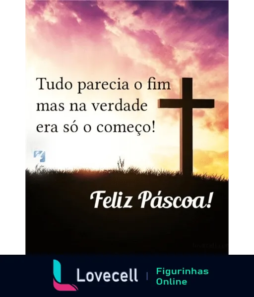 Figurinha com cruz ao pôr do sol e céu colorido, frase 'Tudo parecia o fim mas na verdade era só o começo!' e texto 'Feliz Páscoa!' evocando esperança e renovação