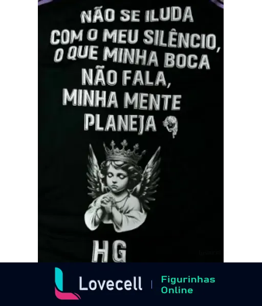 Figurinha com fundo preto e texto em letras brancas: 'Não se iluda com o meu silêncio, o que minha boca não fala, minha mente planeja'. Imagem de um anjo com as mãos em oração e a sigla 'HG'.