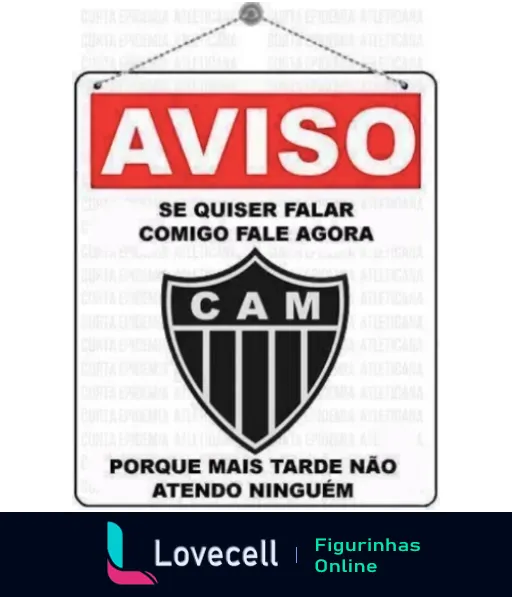 Figurinha do Atlético MG com placa humorística e escudo do clube, texto 'AVISO se quiser falar comigo fale agora porque mais tarde não atendo ninguém'