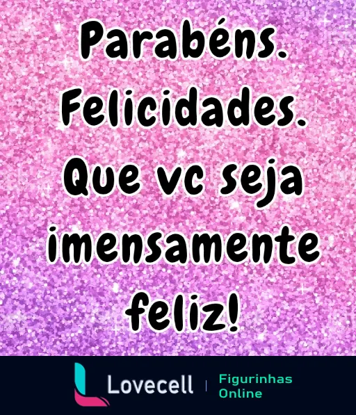 Figurinha de Feliz Aniversário com a mensagem 'Parabéns. Felicidades. Que vc seja imensamente feliz!' em fundo brilhante rosa e roxo.