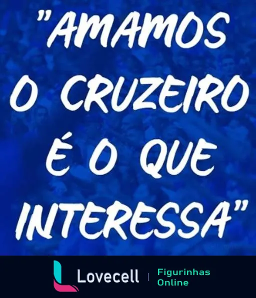 Figurinha com fundo azul e texto em branco dizendo 'Amamos o Cruzeiro é o que interessa', expressando apoio ao time de futebol Cruzeiro