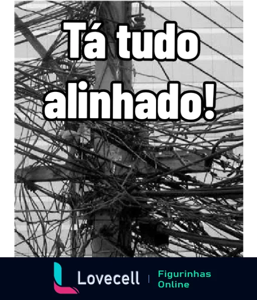 Figurinha com rede complexa de fios em um poste e frase 'Tá tudo alinhado!' ironizando a bagunça caótica