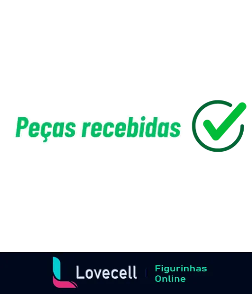 Figurinha com o texto 'Peças recebidas' em verde, acompanhada de um símbolo de checkmark verde, indicando a confirmação de recebimento.