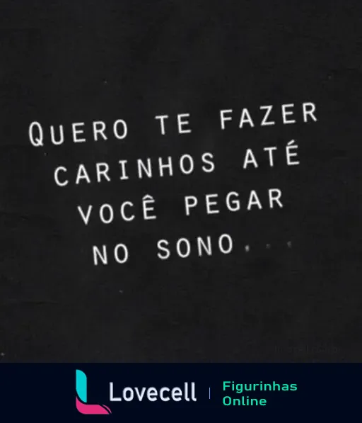 Mensagem romântica em fundo preto com texto 'Quero te fazer carinhos até você pegar no sono'. Ideal para expressar afeição e carinho.