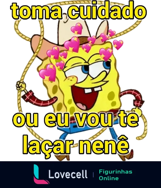 Figurinha do Bob Esponja lacrador com expressão alegre, corações ao redor, vestido com roupa de oncinha e segurando um laço gigante, com texto 'toma cuidado ou eu vou te laçar nenê'