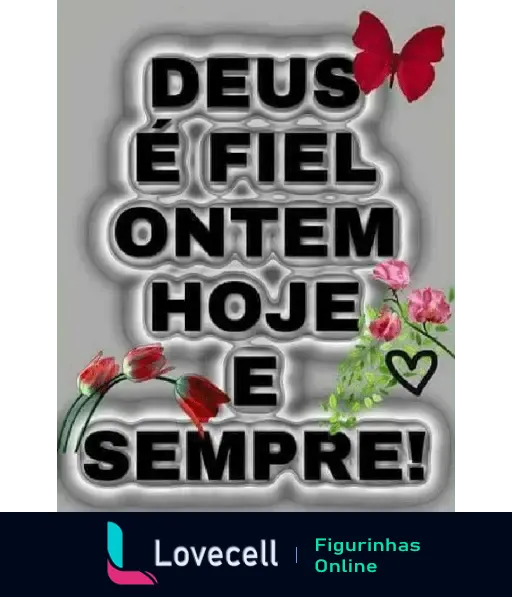 Figurinha com a mensagem evangélica 'Deus é fiel ontem, hoje e sempre!', decorada com flores e uma borboleta.