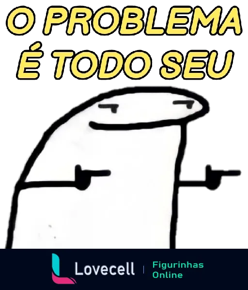 Figurinha com personagem de traços simples e expressão displicente, texto 'O problema é todo seu' acima, representando indiferença com humor ácido