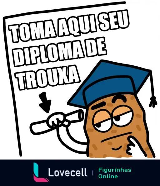 Figurinha engraçada de uma batata usando um chapéu de formatura e entregando um diploma, com o texto 'Toma aqui seu diploma de trouxa'.