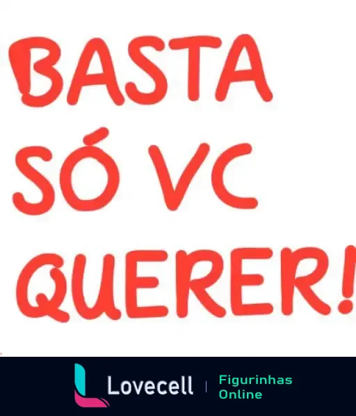 Imagem com a frase motivacional 'Basta Só Você Querer!' em letras vermelhas, ideal para usar em cantadas e mensagens inspiradoras no WhatsApp.