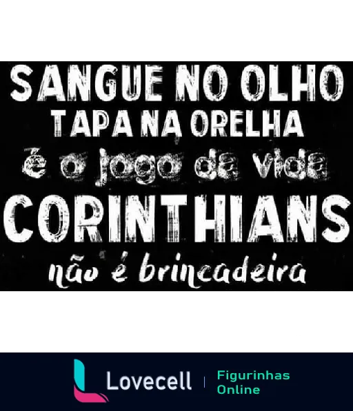 Figurinha com frase de torcida do Corinthians 'Sangue no Olho Tapa na Orelha é o jogo de vida Corinthians não é brincadeira', expressando paixão e intensidade.