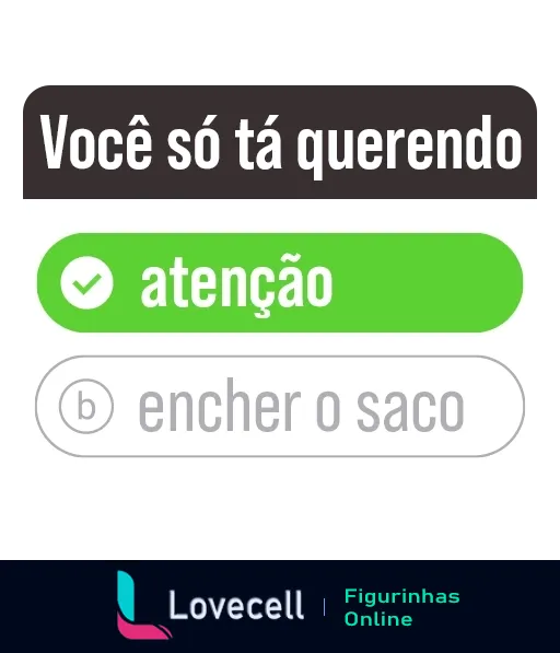 Figurinha de WhatsApp com texto 'Você só tá querendo atenção' destacando a opção 'atenção' marcada, sugerindo ironicamente que a outra opção 'encher o saco' também poderia ser escolhida