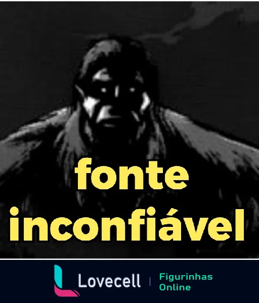 Figurinha com fundo escuro e uma silhueta indistinta, contendo o texto em amarelo: 'fonte inconfiável'. Imagem transmite mistério e desconfiança.