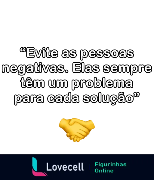 Imagem de WhatsApp com a frase 'Evite as pessoas negativas. Elas sempre têm um problema para cada solução' e um emoji de aperto de mãos.