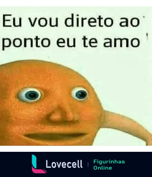 Imagem do Laranjo dizendo 'Eu vou direto ao ponto eu te amo' com olhar expressivo e fundo claro, pronta para surpreender alguém com uma mensagem direta de amor.