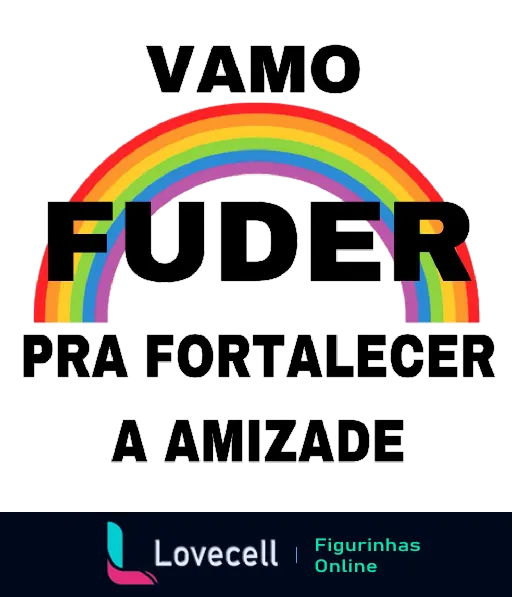 Figurinha com fundo colorido e um arco-íris. Texto em destaque: 'VAMO FUDER PRA FORTALECER A AMIZADE'. Tema divertido e ousado.