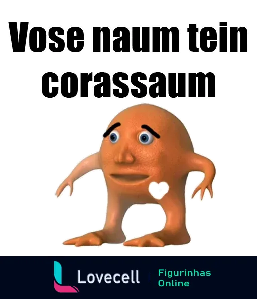 Figurinha com Laranjo perplexo e a frase 'Vosê naum têm corassaum' insinuando falta de compaixão