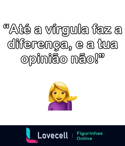 Figurinha engraçada de WhatsApp com indireta mostrando uma mulher loira dando de ombros e a frase 'Até a vírgula faz a diferença, e a tua opinião não!'.