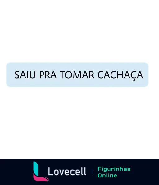 Figurinha com fundo azul claro e texto 'SAIU PRA TOMAR CACHAÇA' em letras brancas, ideal para conversas descontraídas