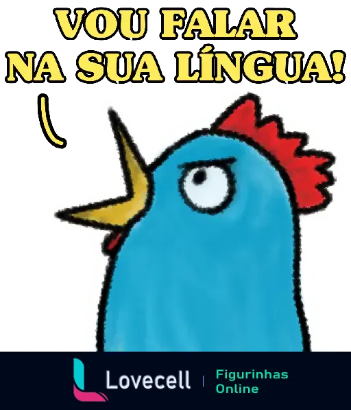 Figurinha de um pássaro azul com crista vermelha e olhar sério. Texto acima do pássaro: 'VOU FALAR NA SUA LÍNGUA!'. Expressões, frases, engraçado, diversão.