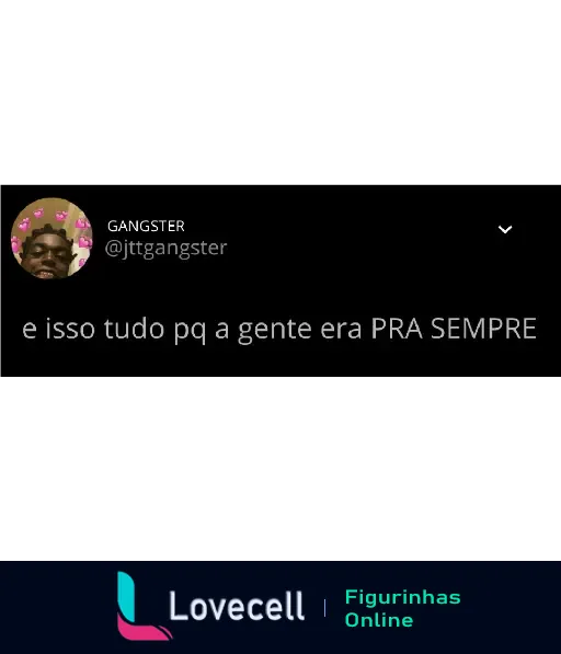 Tweet de um gangster apaixonado dizendo 'e isso tudo pq a gente era PRA SEMPRE', expressando desilusão amorosa.