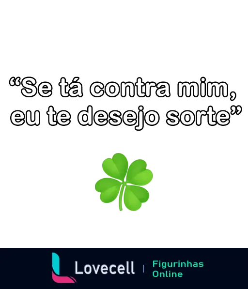 Figurinha de WhatsApp da categoria 'indiretas' com a frase 'Se tá contra mim, eu te desejo sorte' e uma imagem de trevo de quatro folhas.