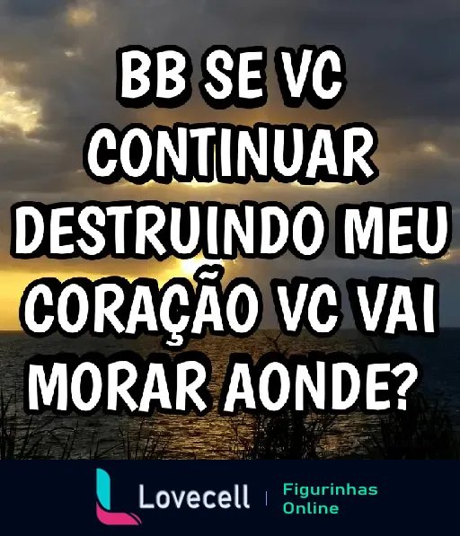 Pôr do sol ao fundo com o texto 'BB, se você continuar destruindo meu coração, você vai morar aonde?' escrito em destaque.