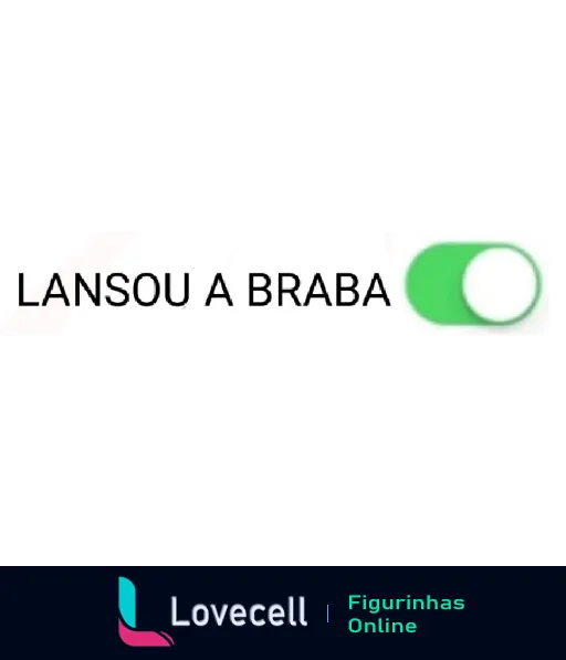 Figurinha com texto 'LANSOU A BRABA' em letras maiúsculas e fonte grossa desfocada, com ícone de toggle em modo ativo sobre fundo claro