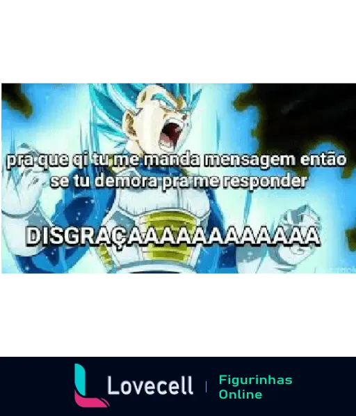 Personagem de Dragon Ball Z gritando, com expressão de raiva, e texto 'pra que qi tu me manda mensagem então se tu demora prame responder DISGRAÇAAAAAAA'.