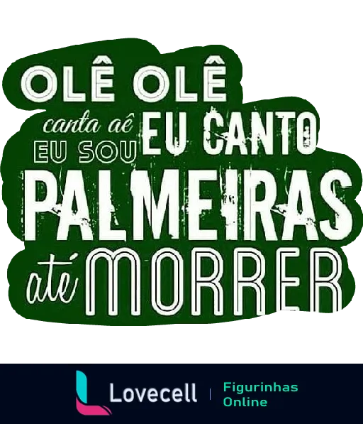 Figurinha com frase 'Olé Olé eu canto eu sou Palmeiras até morrer' em letras grandes e verdes, expressando amor pelo time de futebol Palmeiras